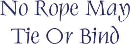 No Rope May Tie Or Bind Us
